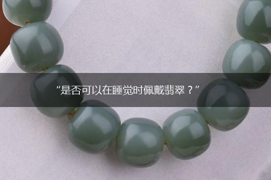 “是否可以在睡觉时佩戴翡翠？”,第1张