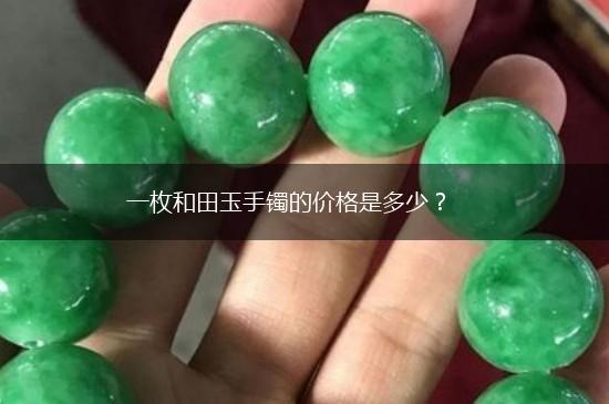 一枚和田玉手镯的价格是多少？,第1张