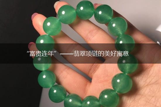 “富贵连年”——翡翠项链的美好寓意,第1张