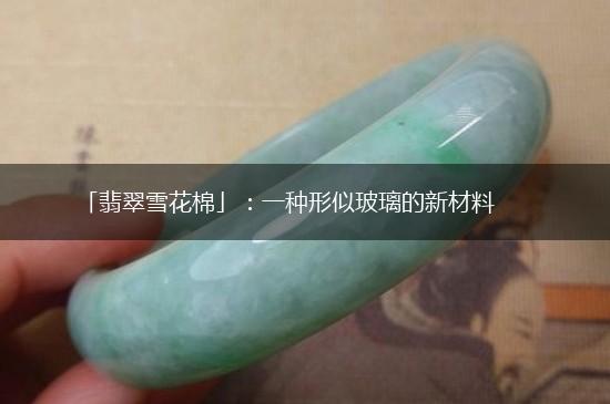 「翡翠雪花棉」：一种形似玻璃的新材料,第1张