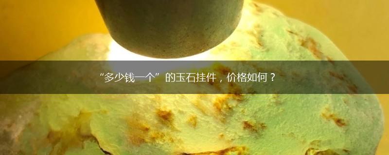 “多少钱一个”的玉石挂件，价格如何？,第1张