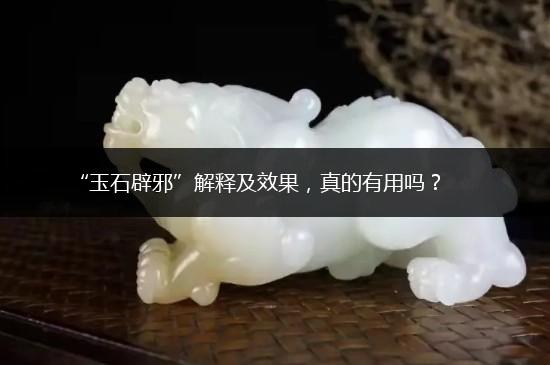 “玉石辟邪”解释及效果，真的有用吗？,第1张