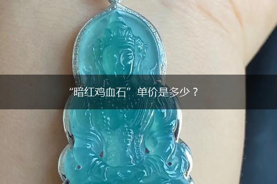 “暗红鸡血石”单价是多少？,第1张