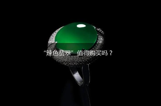 “辣色翡翠”值得购买吗？,第1张