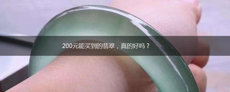 200元能买到的翡翠，真的好吗？,第1张