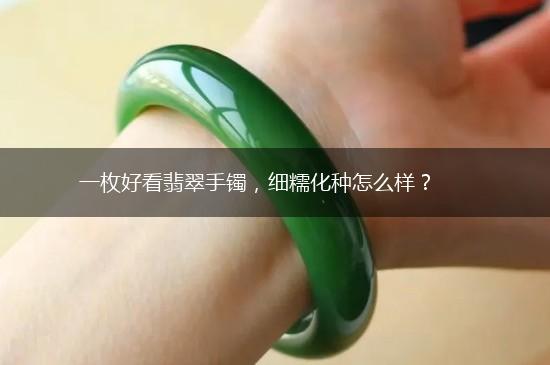 一枚好看翡翠手镯，细糯化种怎么样？,第1张