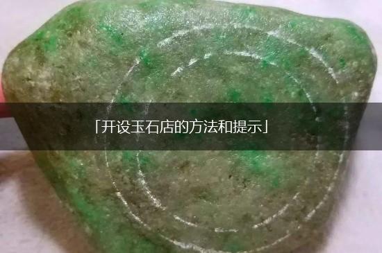 「开设玉石店的方法和提示」,第1张