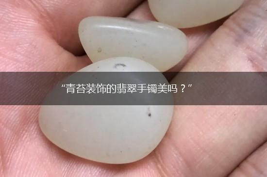 “青苔装饰的翡翠手镯美吗？”,第1张