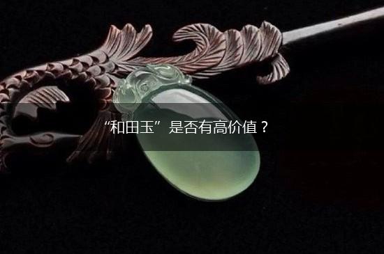 “和田玉”是否有高价值？,第1张