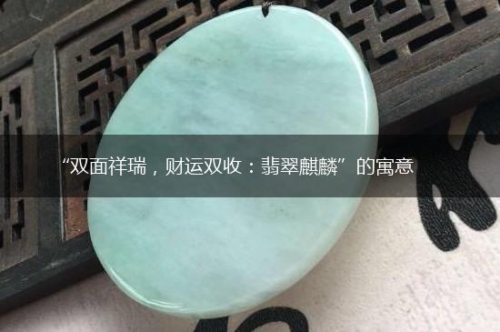 “双面祥瑞，财运双收：翡翠麒麟”的寓意,第1张