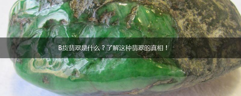 B货翡翠是什么？了解这种翡翠的真相！,第1张