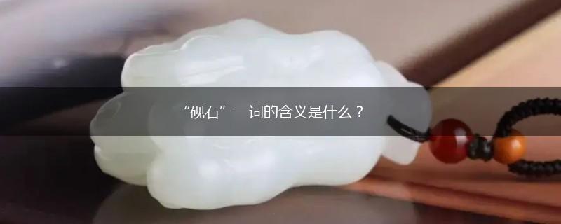 “砚石”一词的含义是什么？,第1张