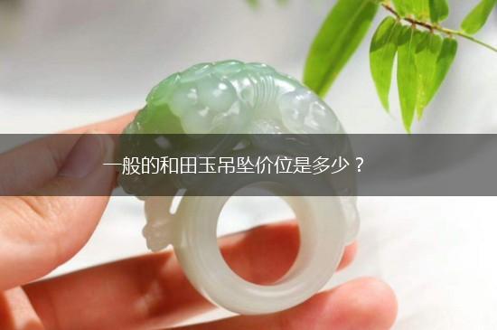一般的和田玉吊坠价位是多少？,第1张