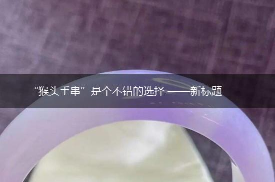 “猴头手串”是个不错的选择 ——新标题,第1张
