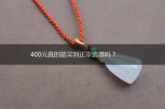 400元真的能买到正宗翡翠吗？,第1张