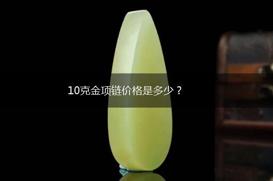 10克金项链价格是多少？,第1张