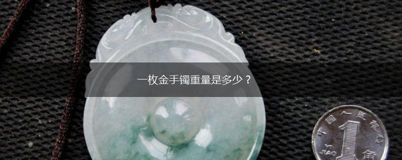 一枚金手镯重量是多少？,第1张