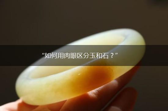 “如何用肉眼区分玉和石？”,第1张