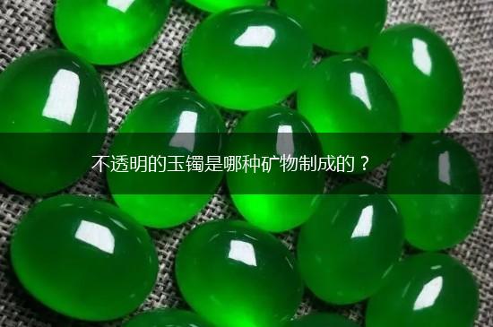 不透明的玉镯是哪种矿物制成的？,第1张