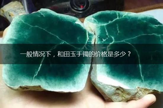 一般情况下，和田玉手镯的价格是多少？,第1张