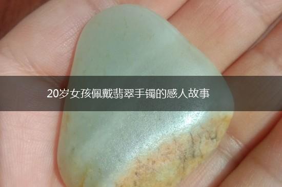 20岁女孩佩戴翡翠手镯的感人故事,第1张
