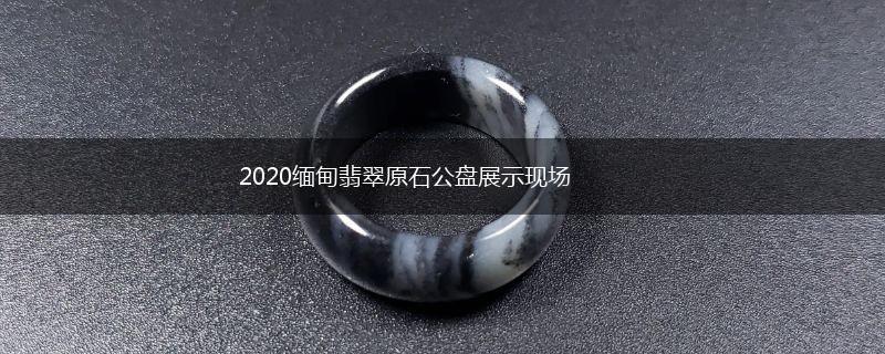 2020缅甸翡翠原石公盘展示现场,第1张