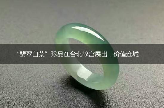 “翡翠白菜”珍品在台北故宫展出，价值连城,第1张