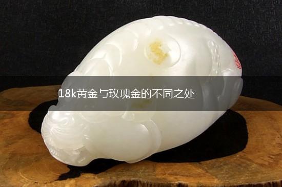 18k黄金与玫瑰金的不同之处,第1张