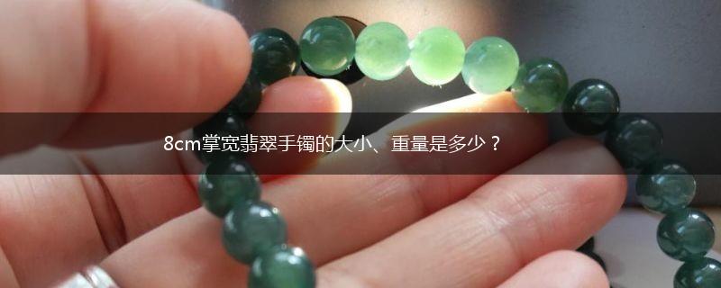 8cm掌宽翡翠手镯的大小、重量是多少？,第1张
