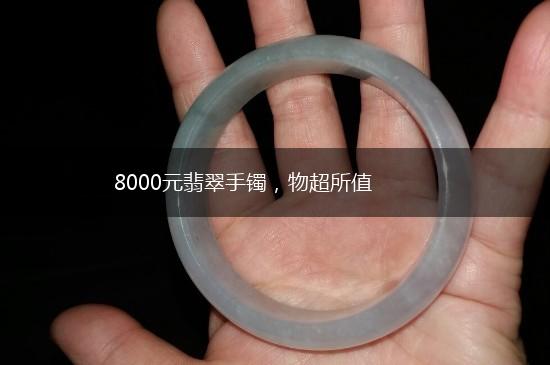 8000元翡翠手镯，物超所值,第1张
