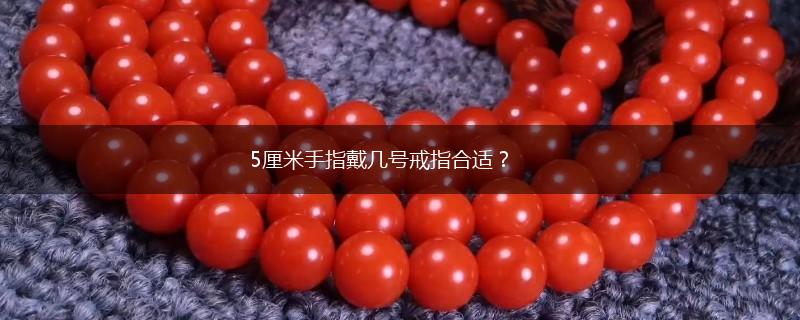 5厘米手指戴几号戒指合适？,第1张