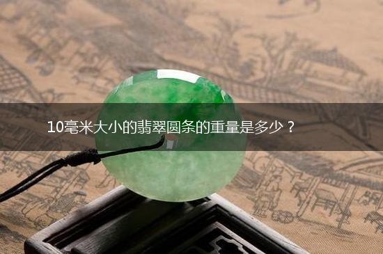 10毫米大小的翡翠圆条的重量是多少？,第1张