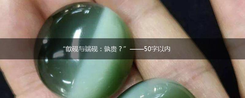 “歙砚与端砚：孰贵？”——50字以内,第1张