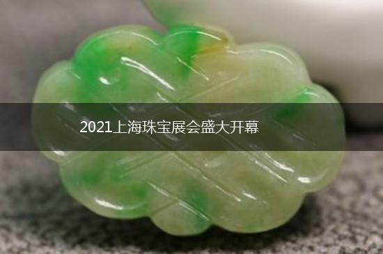 2021上海珠宝展会盛大开幕,第1张