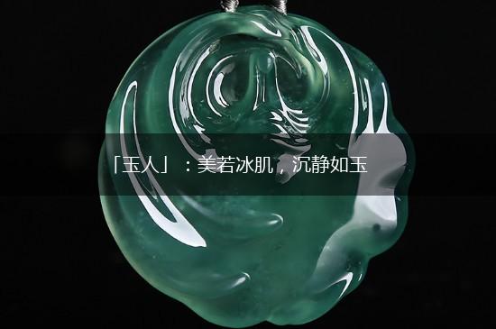 「玉人」：美若冰肌，沉静如玉,第1张
