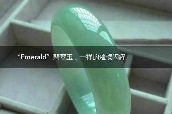 “Emerald”翡翠玉，一样的璀璨闪耀,第1张