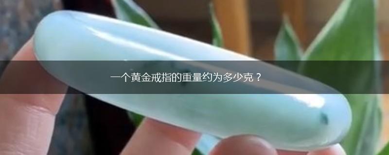 一个黄金戒指的重量约为多少克？,第1张