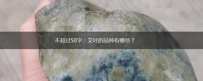 不超过50字：艾叶的品种有哪些？,第1张