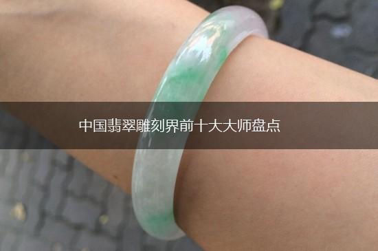 中国翡翠雕刻界前十大大师盘点,第1张