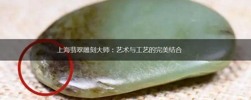 上海翡翠雕刻大师：艺术与工艺的完美结合,第1张