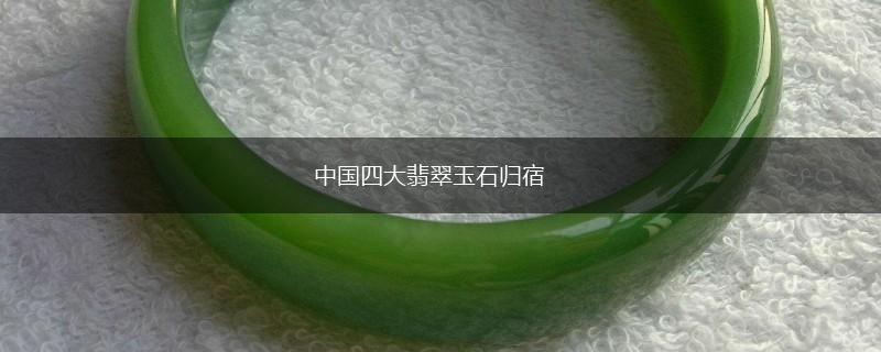 中国四大翡翠玉石归宿,第1张