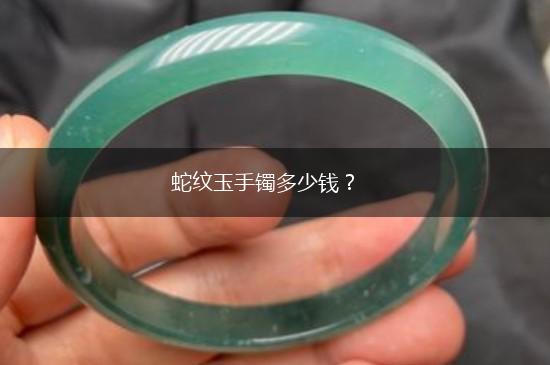 蛇纹玉手镯多少钱？,第1张