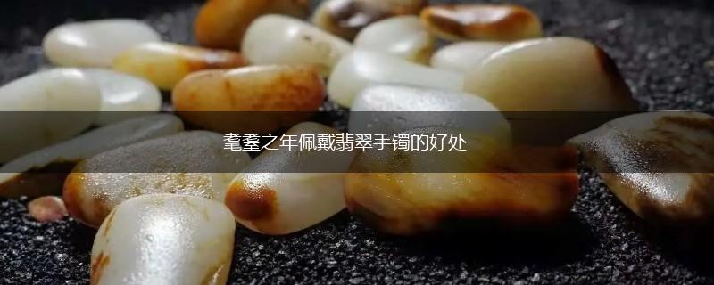 耄耋之年佩戴翡翠手镯的好处,第1张