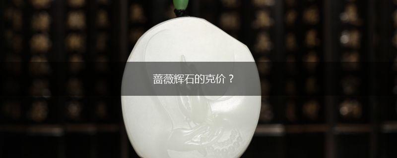 蔷薇辉石的克价？,第1张