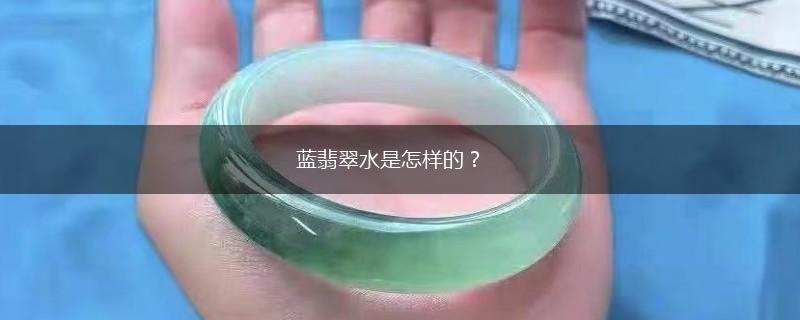 蓝翡翠水是怎样的？,第1张