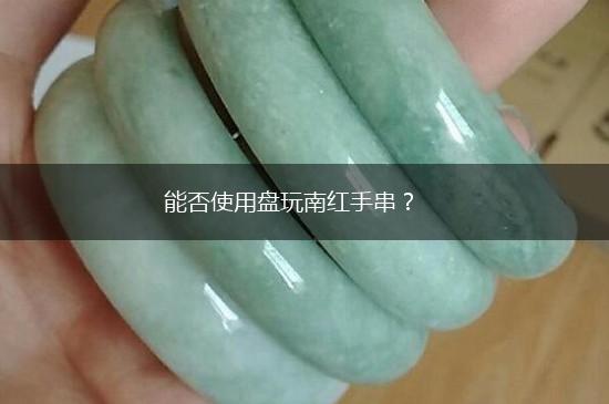 能否使用盘玩南红手串？,第1张