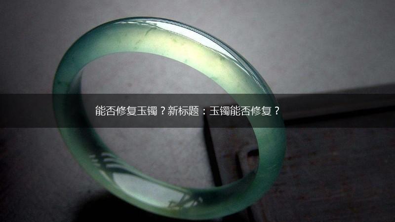 能否修复玉镯？新标题：玉镯能否修复？,第1张