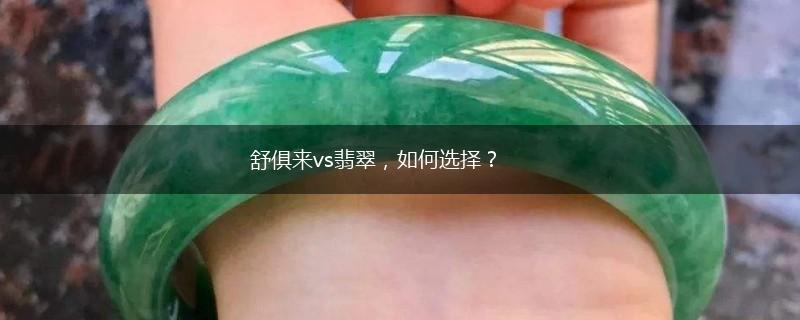 舒俱来vs翡翠，如何选择？,第1张