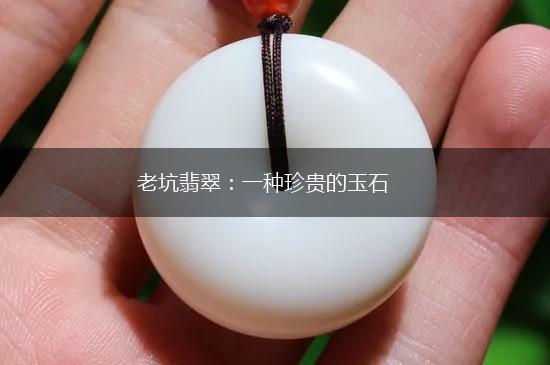 老坑翡翠：一种珍贵的玉石,第1张