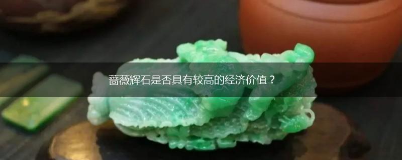 蔷薇辉石是否具有较高的经济价值？,第1张